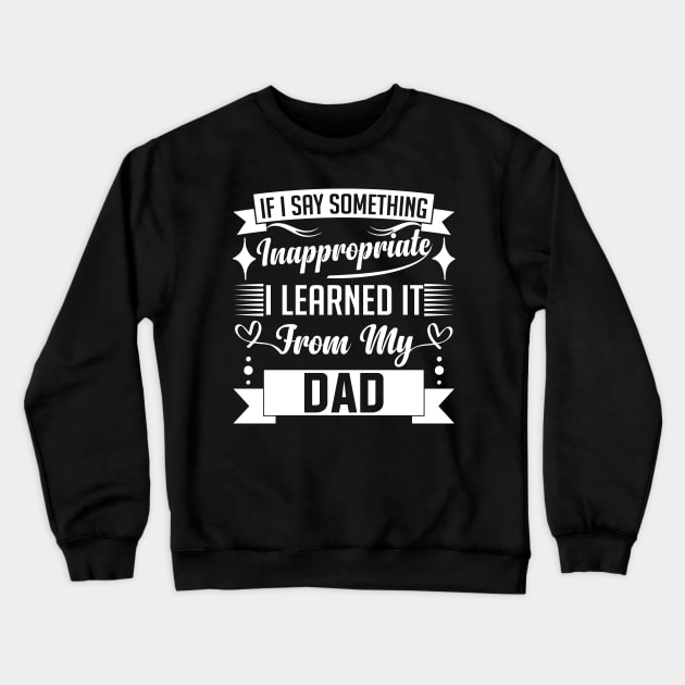 humor kids If I Say Something Inappropriate I Learned It From My dad Influence Saying Crewneck Sweatshirt by greatnessprint